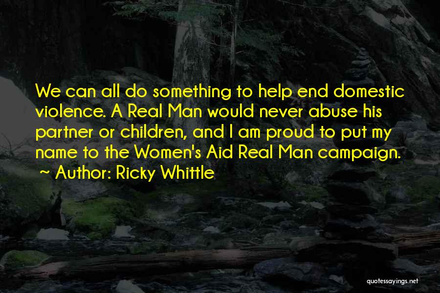 Ricky Whittle Quotes: We Can All Do Something To Help End Domestic Violence. A Real Man Would Never Abuse His Partner Or Children,