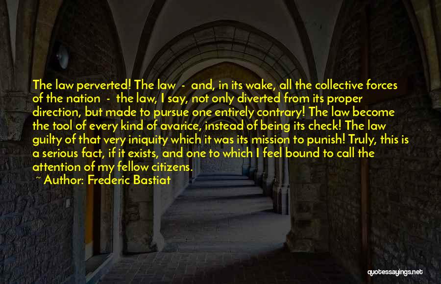 Frederic Bastiat Quotes: The Law Perverted! The Law - And, In Its Wake, All The Collective Forces Of The Nation - The Law,