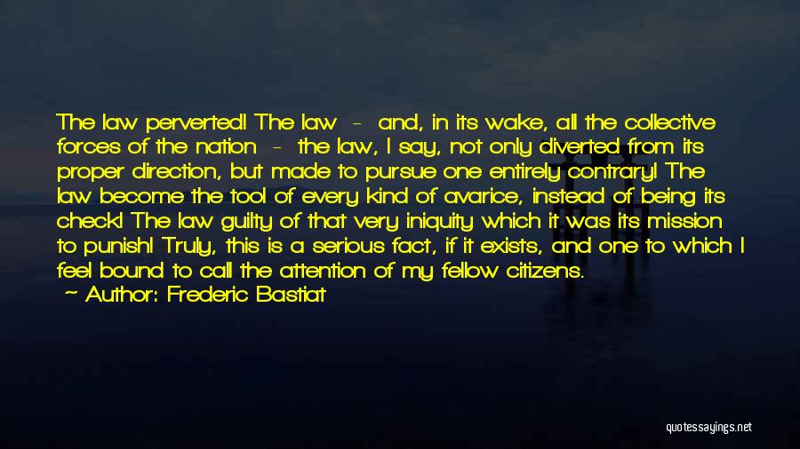 Frederic Bastiat Quotes: The Law Perverted! The Law - And, In Its Wake, All The Collective Forces Of The Nation - The Law,
