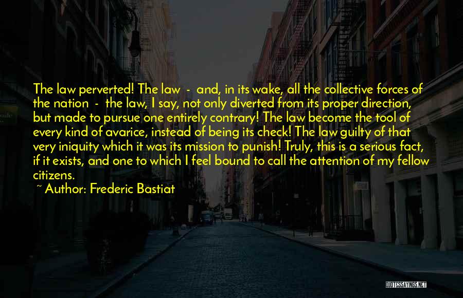 Frederic Bastiat Quotes: The Law Perverted! The Law - And, In Its Wake, All The Collective Forces Of The Nation - The Law,