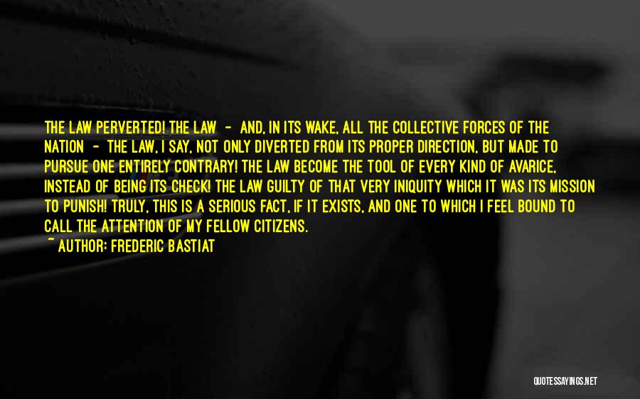 Frederic Bastiat Quotes: The Law Perverted! The Law - And, In Its Wake, All The Collective Forces Of The Nation - The Law,