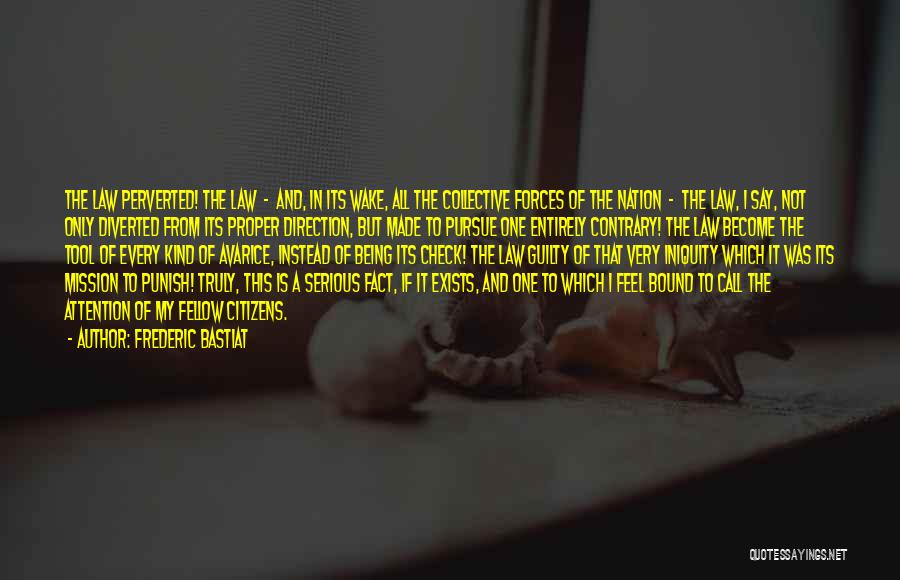 Frederic Bastiat Quotes: The Law Perverted! The Law - And, In Its Wake, All The Collective Forces Of The Nation - The Law,