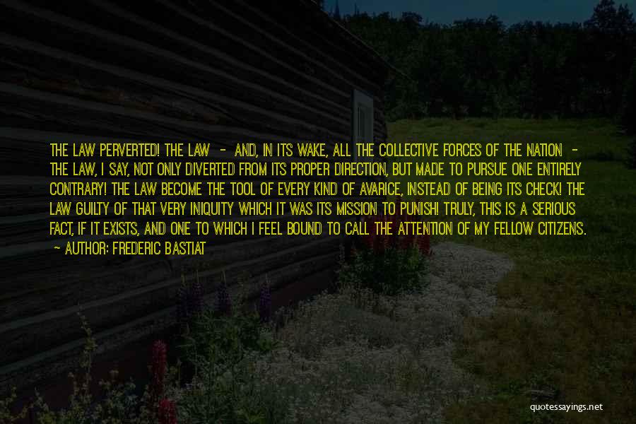 Frederic Bastiat Quotes: The Law Perverted! The Law - And, In Its Wake, All The Collective Forces Of The Nation - The Law,