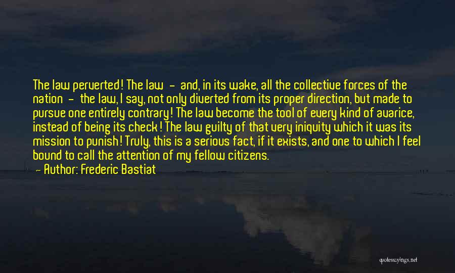Frederic Bastiat Quotes: The Law Perverted! The Law - And, In Its Wake, All The Collective Forces Of The Nation - The Law,