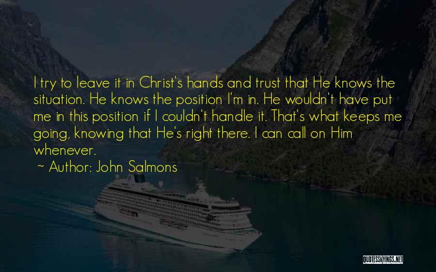 John Salmons Quotes: I Try To Leave It In Christ's Hands And Trust That He Knows The Situation. He Knows The Position I'm