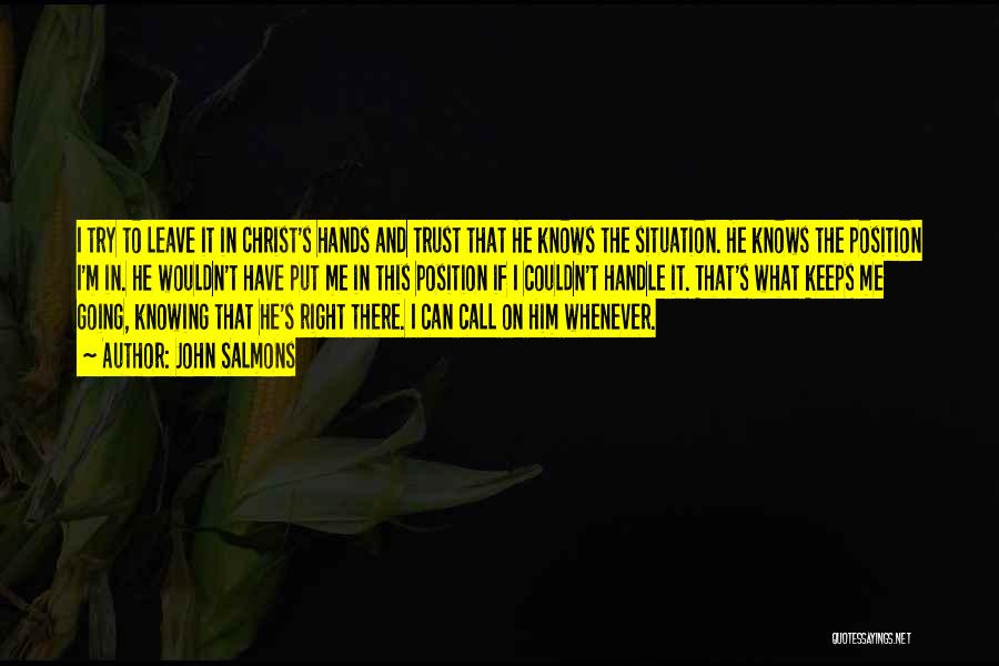 John Salmons Quotes: I Try To Leave It In Christ's Hands And Trust That He Knows The Situation. He Knows The Position I'm