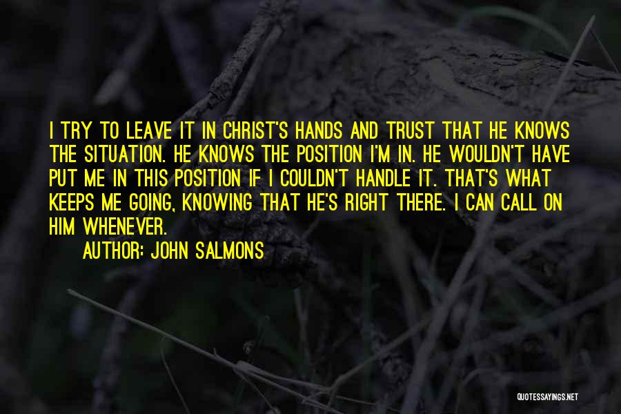 John Salmons Quotes: I Try To Leave It In Christ's Hands And Trust That He Knows The Situation. He Knows The Position I'm