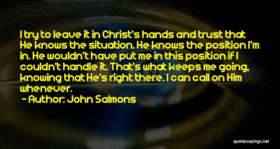 John Salmons Quotes: I Try To Leave It In Christ's Hands And Trust That He Knows The Situation. He Knows The Position I'm