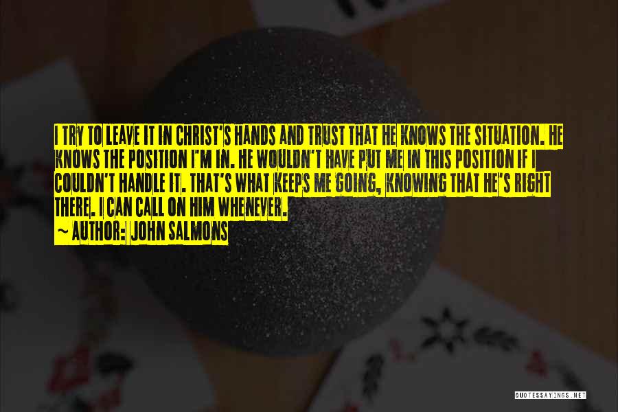 John Salmons Quotes: I Try To Leave It In Christ's Hands And Trust That He Knows The Situation. He Knows The Position I'm