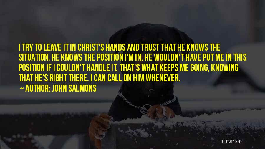 John Salmons Quotes: I Try To Leave It In Christ's Hands And Trust That He Knows The Situation. He Knows The Position I'm