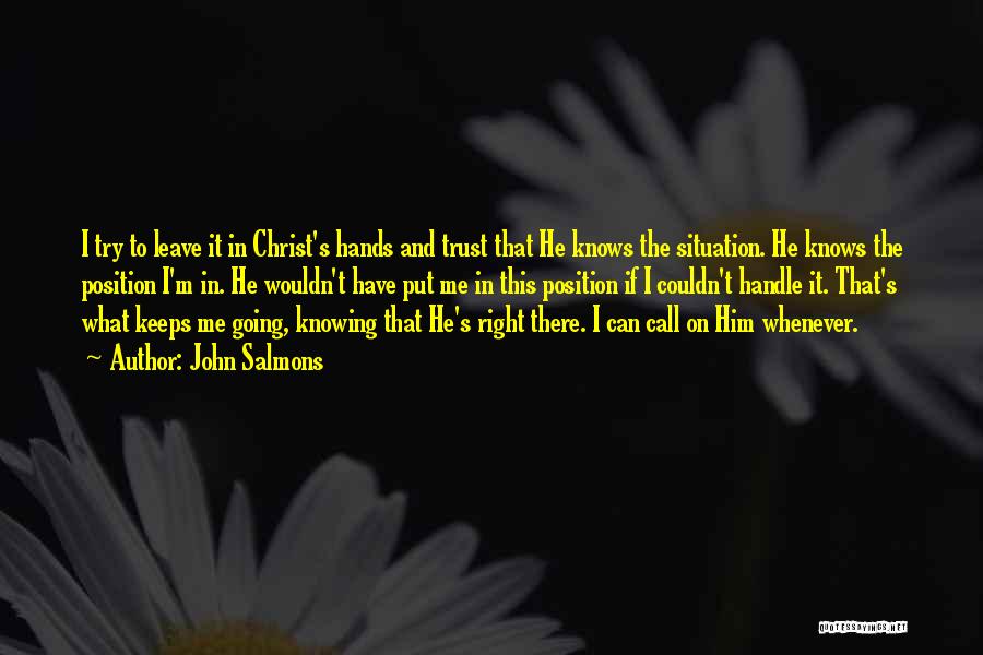 John Salmons Quotes: I Try To Leave It In Christ's Hands And Trust That He Knows The Situation. He Knows The Position I'm