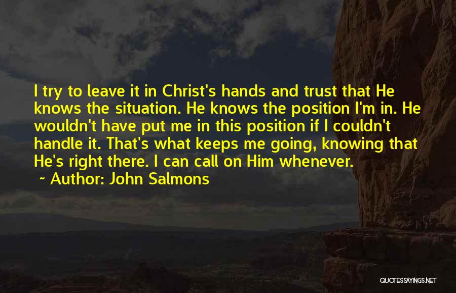 John Salmons Quotes: I Try To Leave It In Christ's Hands And Trust That He Knows The Situation. He Knows The Position I'm