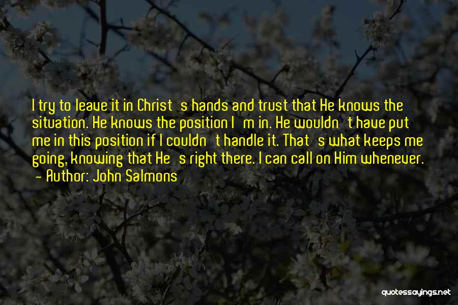 John Salmons Quotes: I Try To Leave It In Christ's Hands And Trust That He Knows The Situation. He Knows The Position I'm