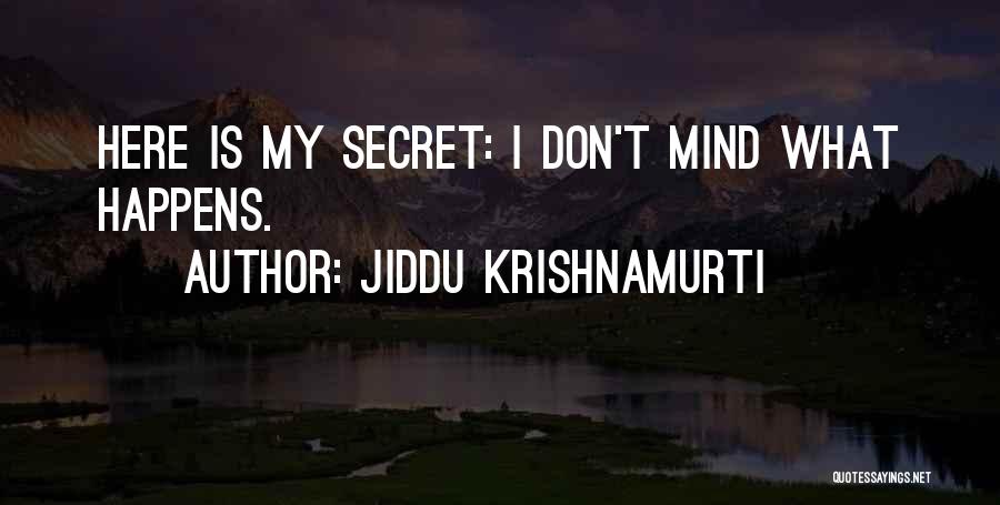 Jiddu Krishnamurti Quotes: Here Is My Secret: I Don't Mind What Happens.