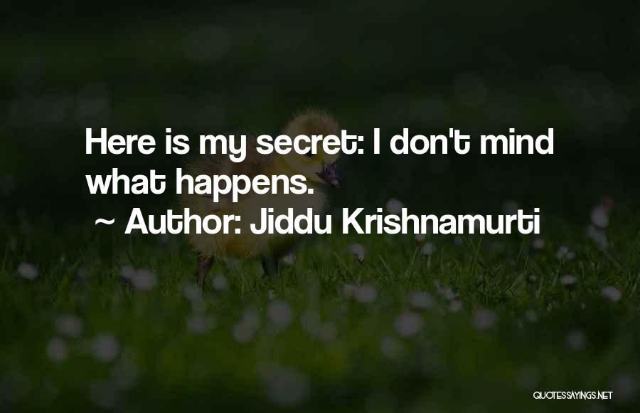 Jiddu Krishnamurti Quotes: Here Is My Secret: I Don't Mind What Happens.