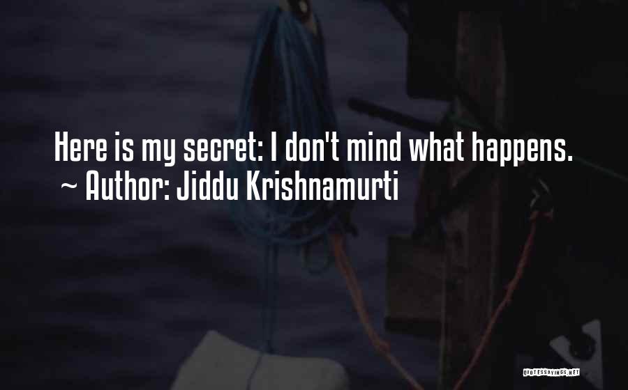 Jiddu Krishnamurti Quotes: Here Is My Secret: I Don't Mind What Happens.