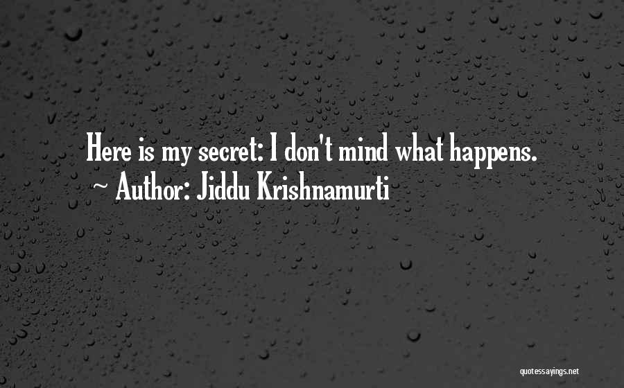 Jiddu Krishnamurti Quotes: Here Is My Secret: I Don't Mind What Happens.