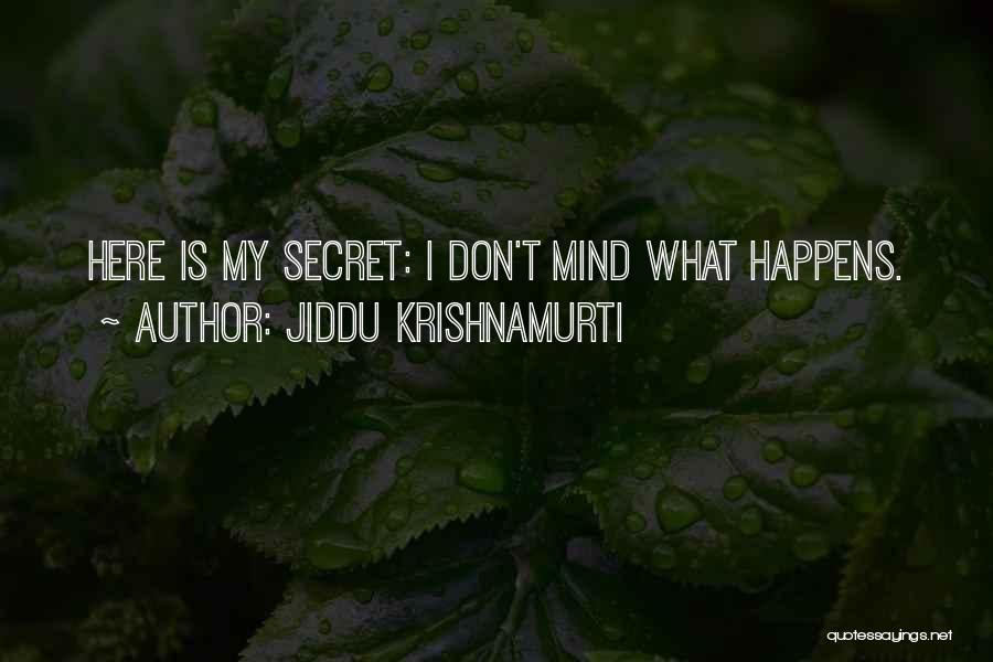 Jiddu Krishnamurti Quotes: Here Is My Secret: I Don't Mind What Happens.