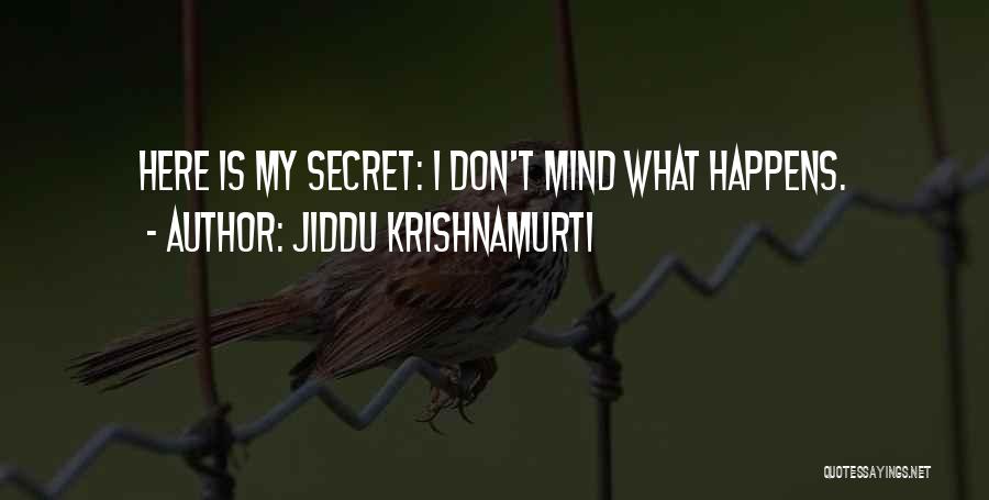 Jiddu Krishnamurti Quotes: Here Is My Secret: I Don't Mind What Happens.