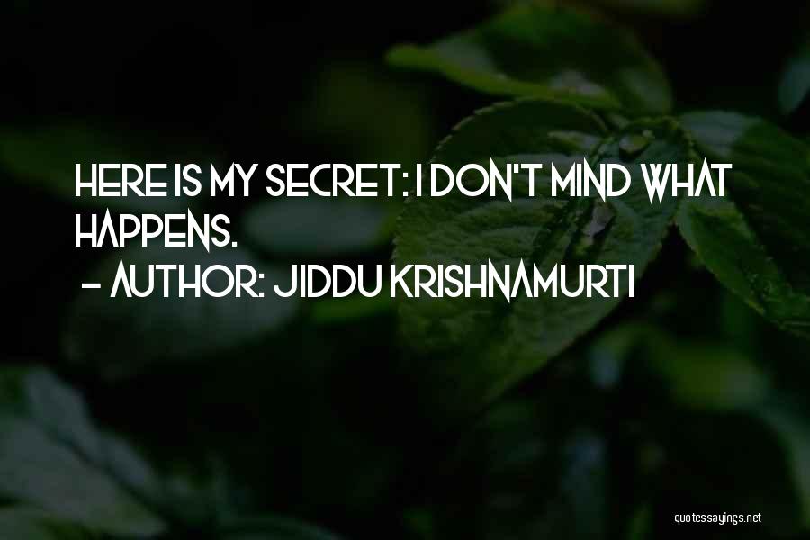 Jiddu Krishnamurti Quotes: Here Is My Secret: I Don't Mind What Happens.