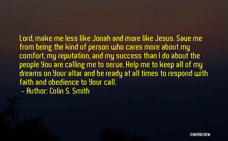 Colin S. Smith Quotes: Lord, Make Me Less Like Jonah And More Like Jesus. Save Me From Being The Kind Of Person Who Cares