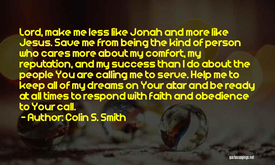 Colin S. Smith Quotes: Lord, Make Me Less Like Jonah And More Like Jesus. Save Me From Being The Kind Of Person Who Cares