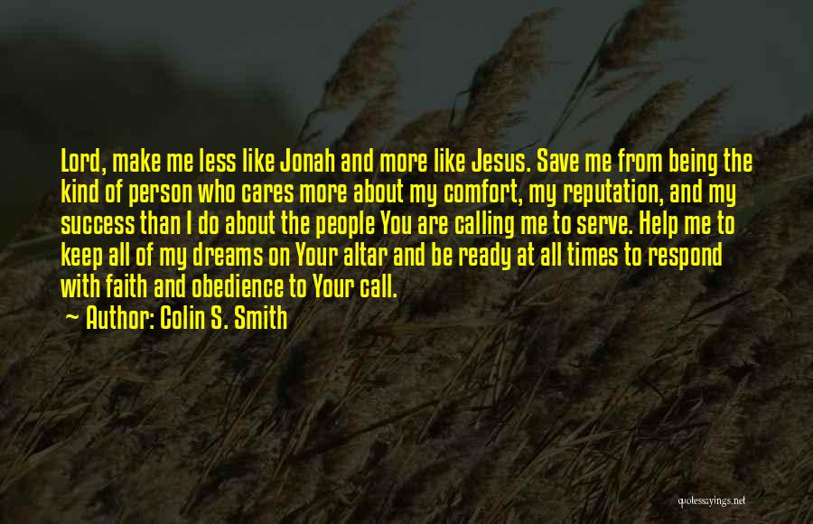 Colin S. Smith Quotes: Lord, Make Me Less Like Jonah And More Like Jesus. Save Me From Being The Kind Of Person Who Cares