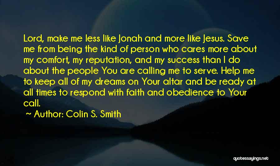 Colin S. Smith Quotes: Lord, Make Me Less Like Jonah And More Like Jesus. Save Me From Being The Kind Of Person Who Cares