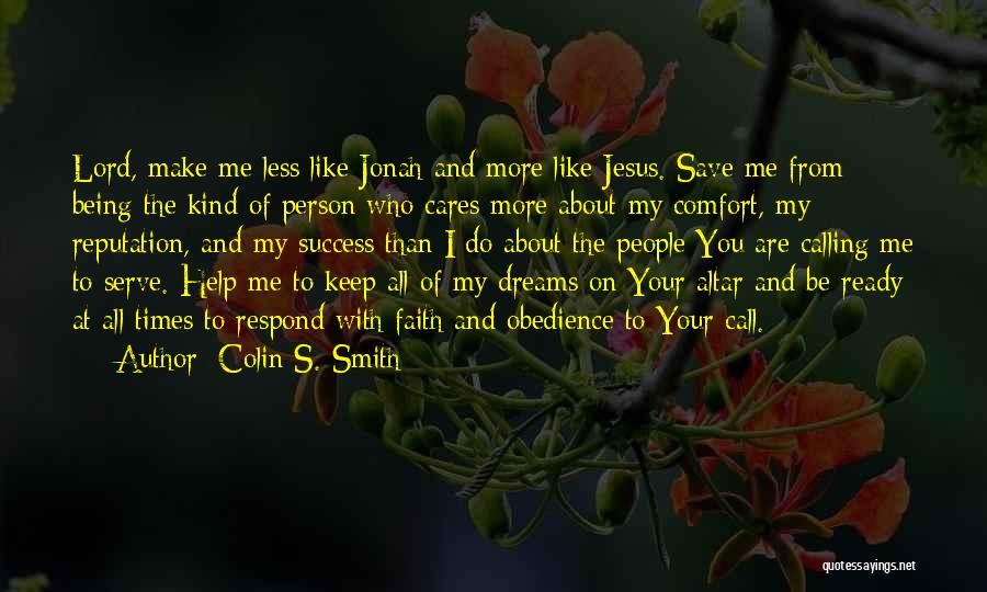 Colin S. Smith Quotes: Lord, Make Me Less Like Jonah And More Like Jesus. Save Me From Being The Kind Of Person Who Cares