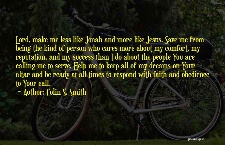 Colin S. Smith Quotes: Lord, Make Me Less Like Jonah And More Like Jesus. Save Me From Being The Kind Of Person Who Cares