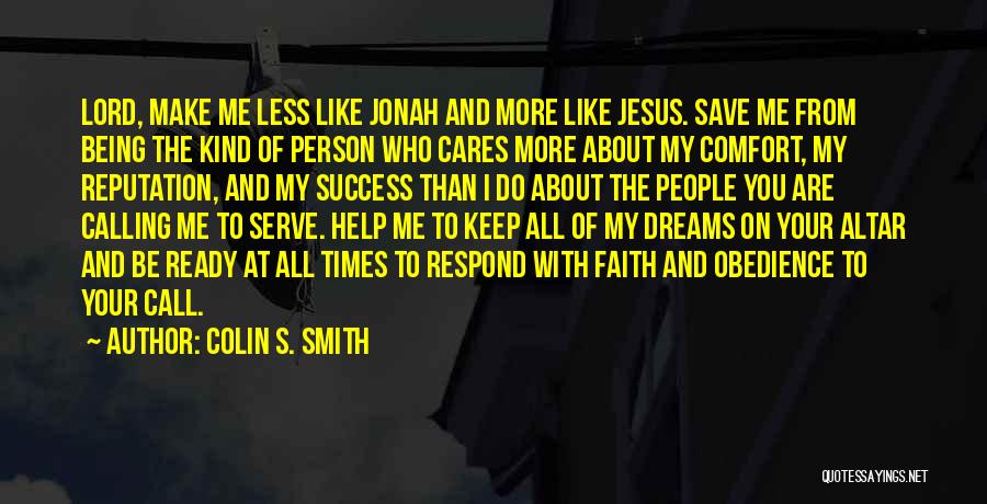 Colin S. Smith Quotes: Lord, Make Me Less Like Jonah And More Like Jesus. Save Me From Being The Kind Of Person Who Cares