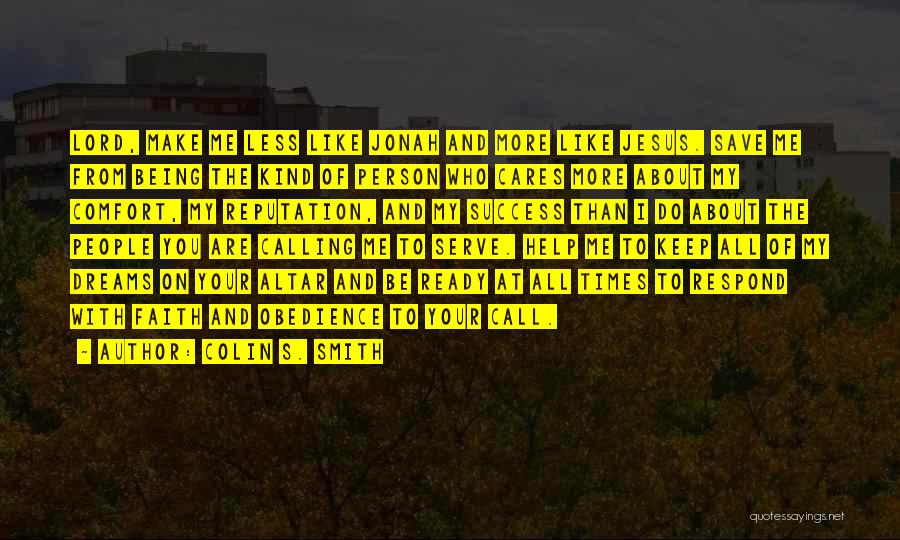 Colin S. Smith Quotes: Lord, Make Me Less Like Jonah And More Like Jesus. Save Me From Being The Kind Of Person Who Cares