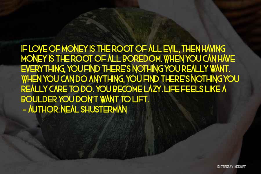 Neal Shusterman Quotes: If Love Of Money Is The Root Of All Evil, Then Having Money Is The Root Of All Boredom. When