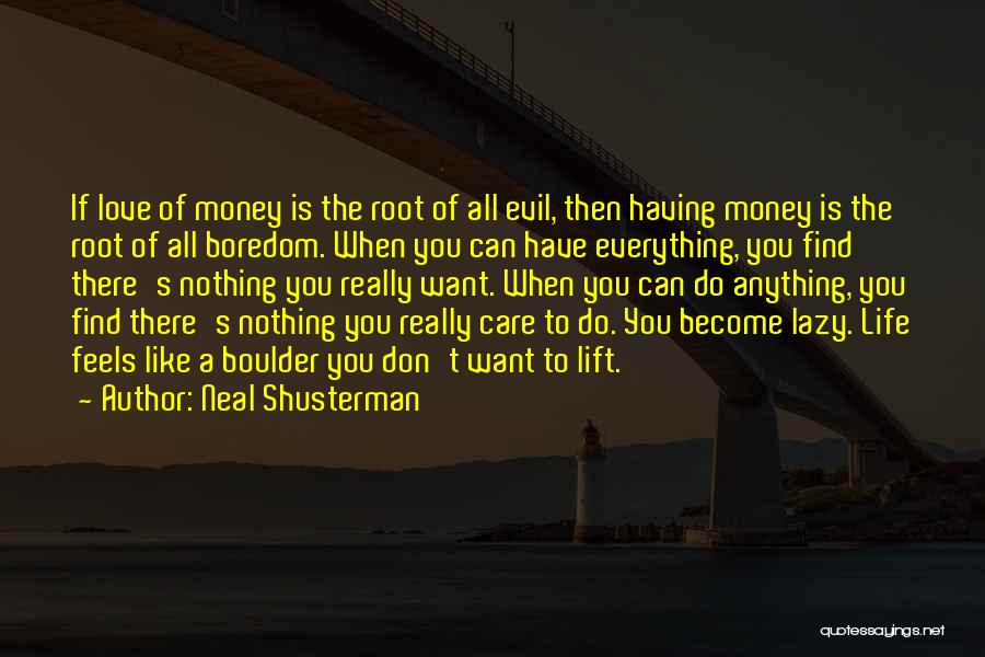 Neal Shusterman Quotes: If Love Of Money Is The Root Of All Evil, Then Having Money Is The Root Of All Boredom. When