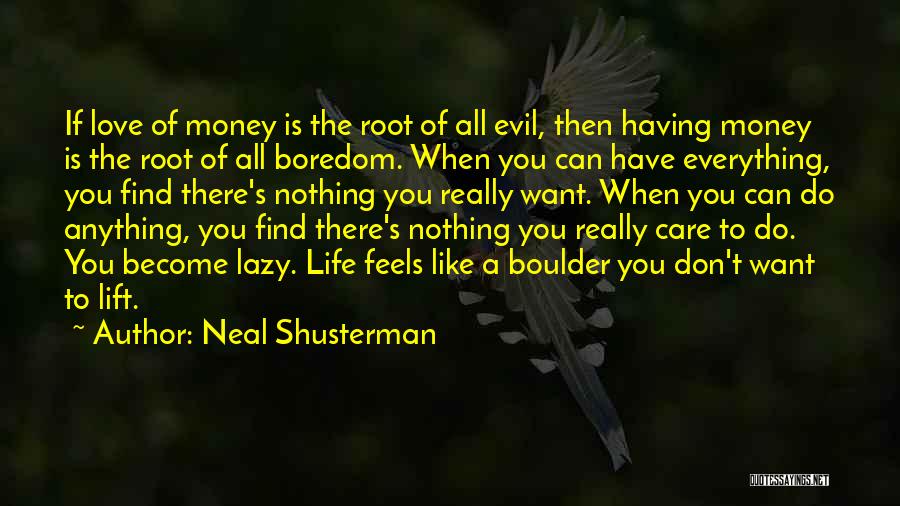 Neal Shusterman Quotes: If Love Of Money Is The Root Of All Evil, Then Having Money Is The Root Of All Boredom. When