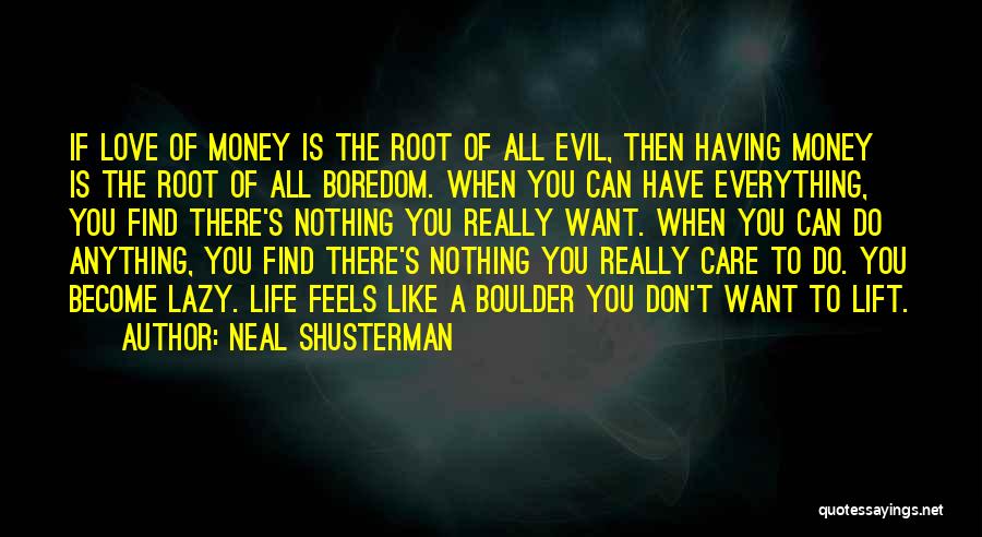 Neal Shusterman Quotes: If Love Of Money Is The Root Of All Evil, Then Having Money Is The Root Of All Boredom. When