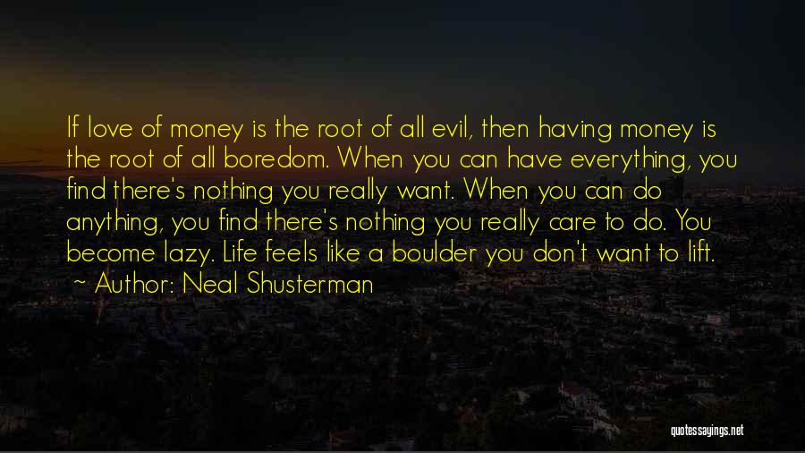 Neal Shusterman Quotes: If Love Of Money Is The Root Of All Evil, Then Having Money Is The Root Of All Boredom. When