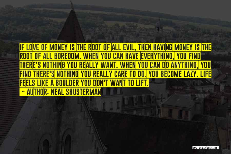 Neal Shusterman Quotes: If Love Of Money Is The Root Of All Evil, Then Having Money Is The Root Of All Boredom. When