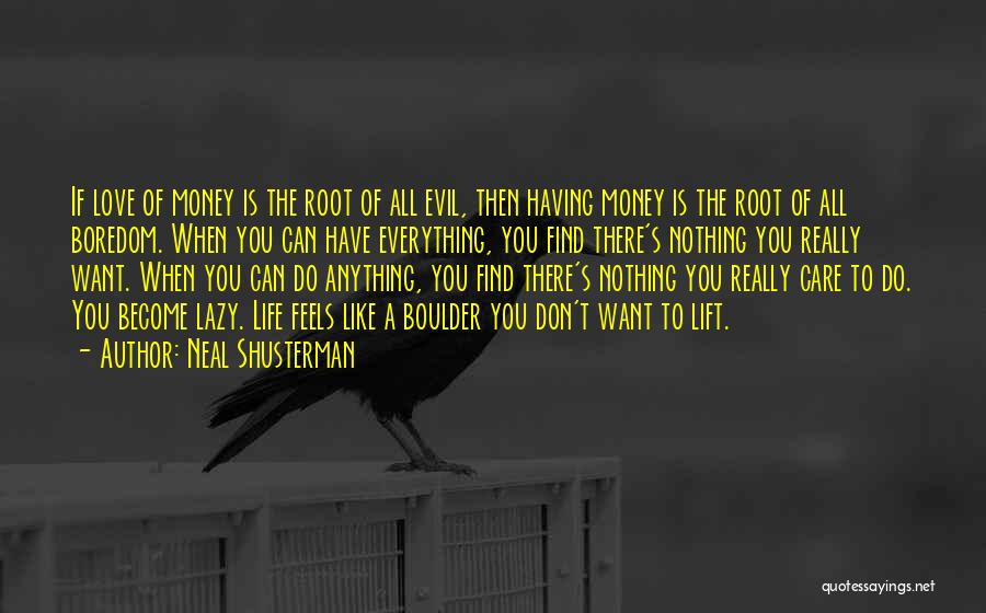 Neal Shusterman Quotes: If Love Of Money Is The Root Of All Evil, Then Having Money Is The Root Of All Boredom. When