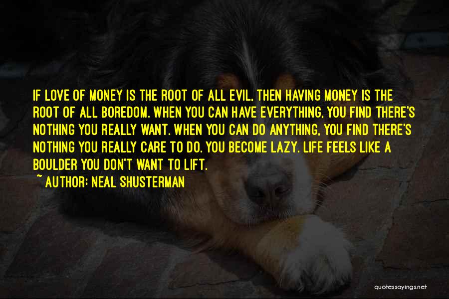 Neal Shusterman Quotes: If Love Of Money Is The Root Of All Evil, Then Having Money Is The Root Of All Boredom. When