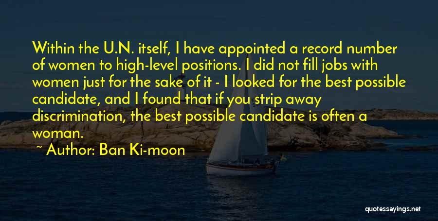 Ban Ki-moon Quotes: Within The U.n. Itself, I Have Appointed A Record Number Of Women To High-level Positions. I Did Not Fill Jobs