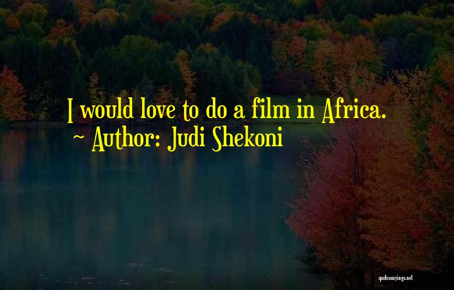 Judi Shekoni Quotes: I Would Love To Do A Film In Africa.