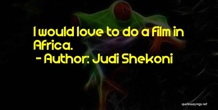 Judi Shekoni Quotes: I Would Love To Do A Film In Africa.