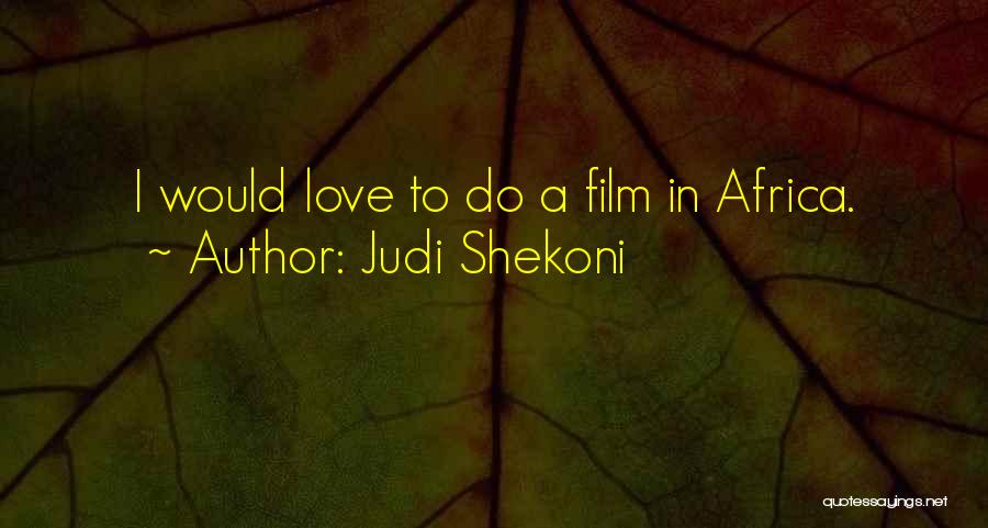 Judi Shekoni Quotes: I Would Love To Do A Film In Africa.