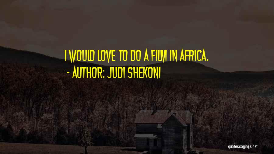 Judi Shekoni Quotes: I Would Love To Do A Film In Africa.