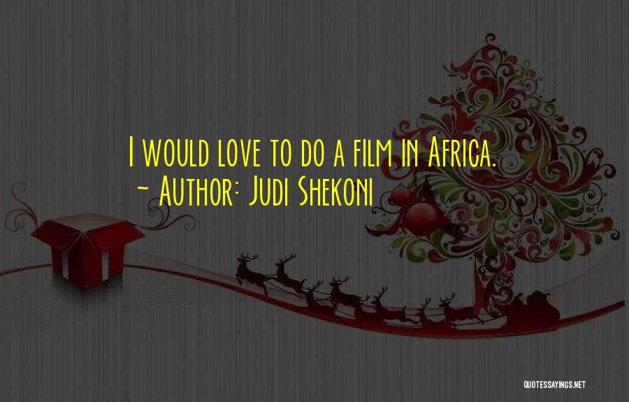 Judi Shekoni Quotes: I Would Love To Do A Film In Africa.