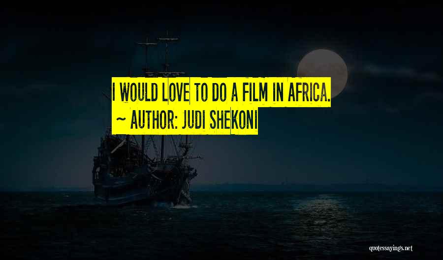 Judi Shekoni Quotes: I Would Love To Do A Film In Africa.