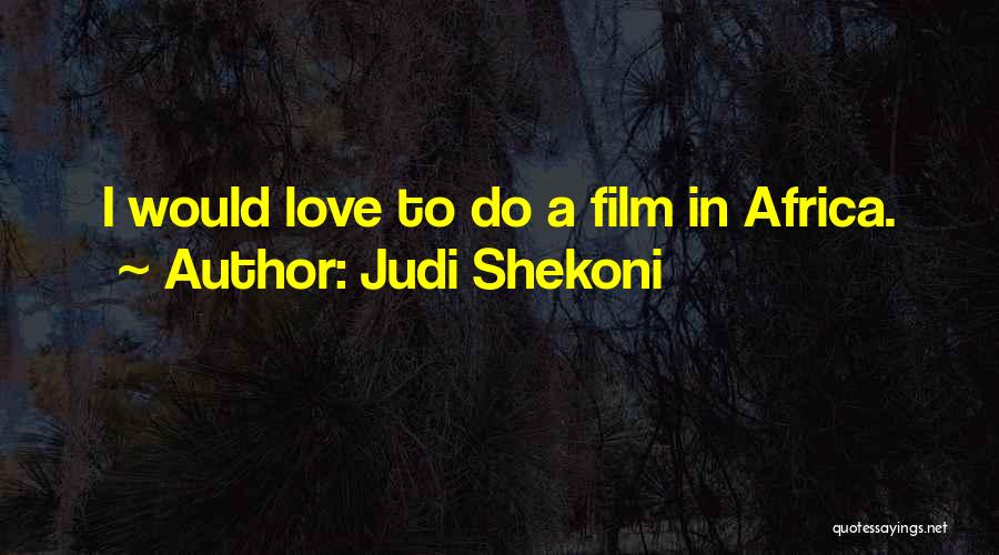 Judi Shekoni Quotes: I Would Love To Do A Film In Africa.