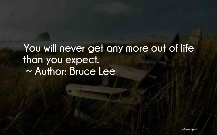 Bruce Lee Quotes: You Will Never Get Any More Out Of Life Than You Expect.