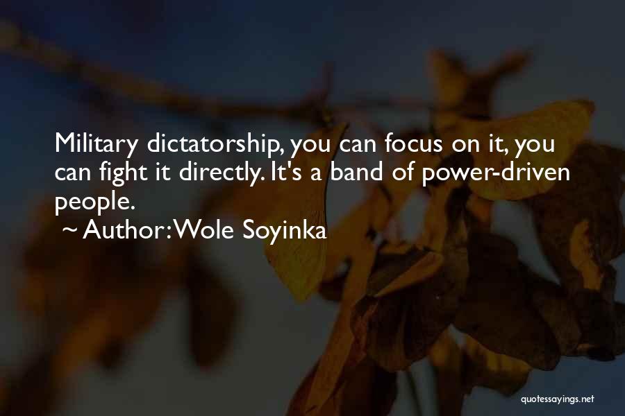 Wole Soyinka Quotes: Military Dictatorship, You Can Focus On It, You Can Fight It Directly. It's A Band Of Power-driven People.